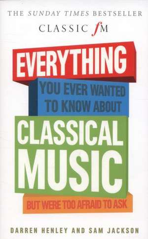 Everything You Ever Wanted to Know About Classical Music... de Darren Henley