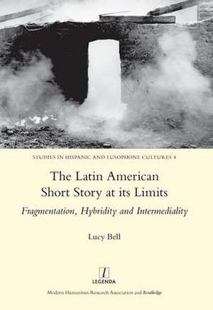 The Latin American Short Story at its Limits: Fragmentation, Hybridity and Intermediality de Lucy Bell