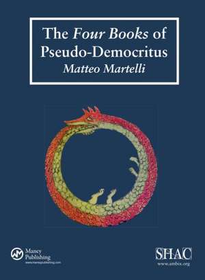 The Four Books of Pseudo-Democritus: Sources of Alchemy and Chemistry: Sir Robert Mond Studies in the History of Early Chemistry de Matteo Martelli