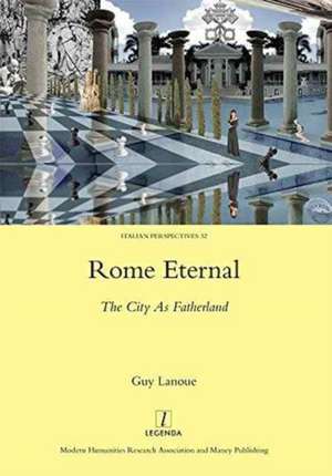 Rome Eternal: The City as Fatherland de Guy Lanoue
