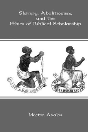 Slavery, Abolitionism, and the Ethics of Biblical Scholarship de Hector Avalos