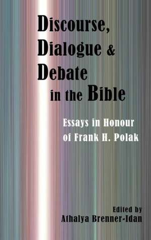 Discourse, Dialogue, and Debate in the Bible: Essays in Honour of Frank H. Polak de Athalya Brenner-Idan