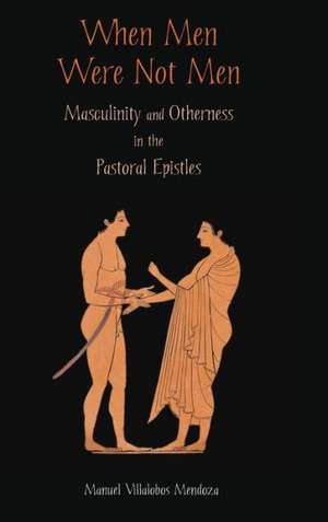 When Men Were Not Men: Masculinity and Otherness in the Pastoral Epistles de Manuel Villalobos Mendoza