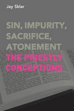 Sin, Impurity, Sacrifice, Atonement: The Priestly Conceptions de Jay Sklar