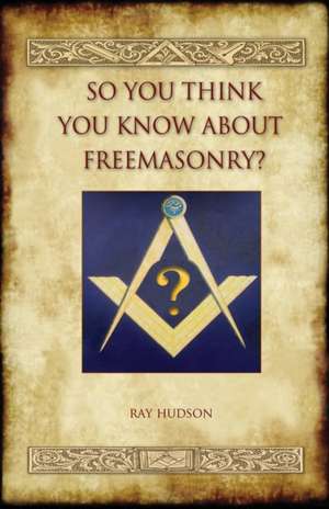 So You Think You Know about Freemasonry? (Aziloth Books) de Ray Hudson