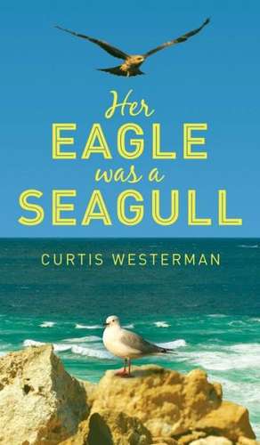 Her Eagle Was a Seagull de Curtis Westerman