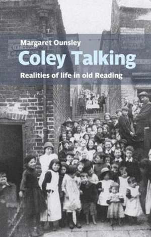 Coley Talking: Realities of life in old Reading de Margaret Ounsley