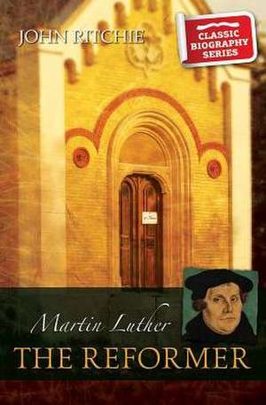 Martin Luther the Reformer de John Ritchie