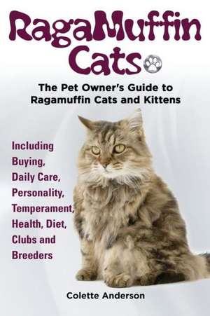 Ragamuffin Cats, the Pet Owners Guide to Ragamuffin Cats and Kittens Including Buying, Daily Care, Personality, Temperament, Health, Diet, Clubs and B: The Complete Owner's Guide to Mini Lop Bunnies, How to Care for Your Mini Lop Eared Rabbit, Including Breeding, Lifesp de Colette Anderson