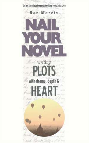 Writing Plots With Drama, Depth & Heart de Roz Morris