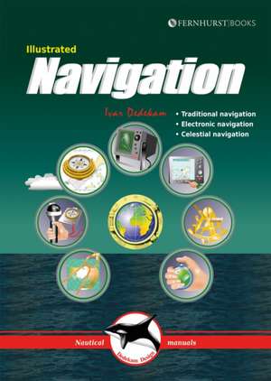 Illustrated Navigation – Traditional, Electronic & Celestial Navigation de Ivar Dedekam