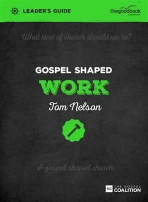 Gospel Shaped Work Leader's Guide de Tom Nelson