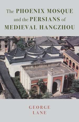 The Phoenix Mosque and the Persians of Medieval Hangzhou de George A. Lane