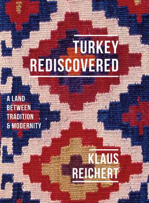 Turkey Rediscovered: A Land between Tradition and Modernity de Klaus Reichert