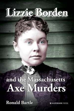 Lizzie Borden and the Massachusetts Axe Murders de Ronald Bartle