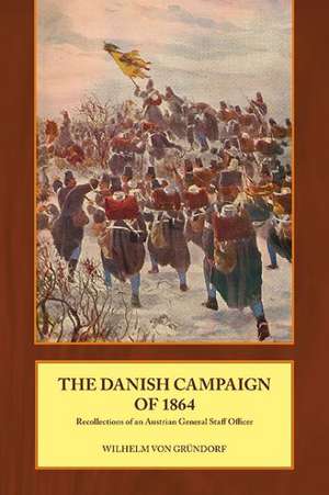 The Danish Campaign of 1864 de Wilhelm von Grundorf