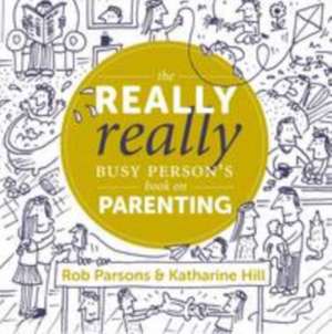 The Really Really Busy Person's Book on Parenting de Katharine Hill