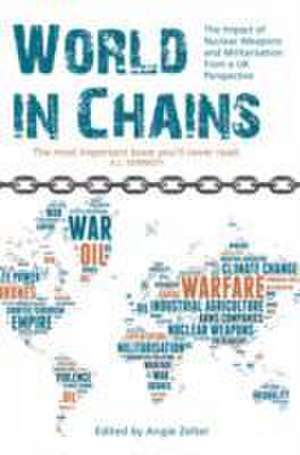 World in Chains: Nuclear Weapons, Militarisation and Their Impact on Society de Angie Zelter