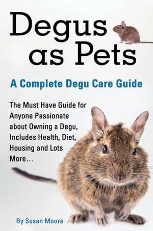 Degus as Pets, a Complete Degu Care Guide de Susan Moore