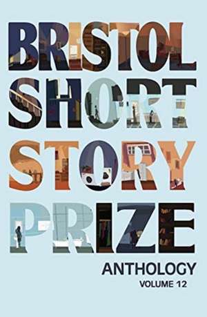 Bristol Short Story Prize Anthology Volume 12