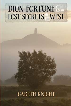 Dion Fortune and the Lost Secrets of the West de Gareth Knight