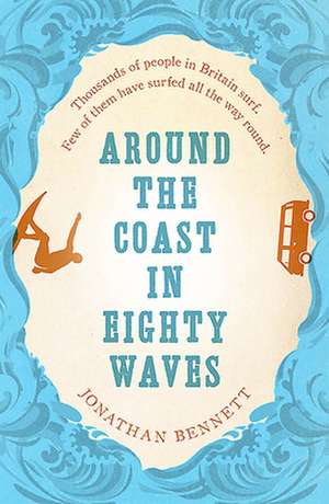 Around the Coast in Eighty Waves de Jonathan Bennett