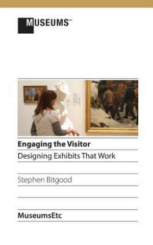 Engaging the Visitor: Designing Exhibits That Work de Stephen Bitgood