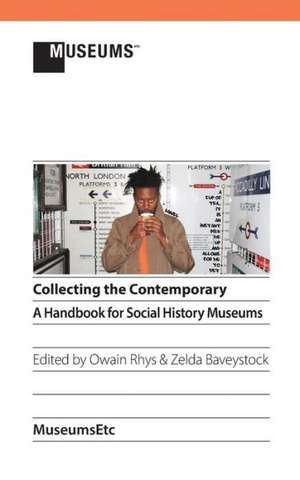 Collecting the Contemporary: A Handbook for Social History Museums de Owain Rhys