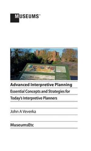 Advanced Interpretive Planning: Essential Concepts and Strategies for Today's Interpretive Planners de John a. Veverka