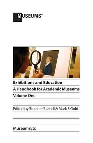 Exhibitions and Education: A Handbook for Academic Museums, Volume One de Stefanie S. Jandl