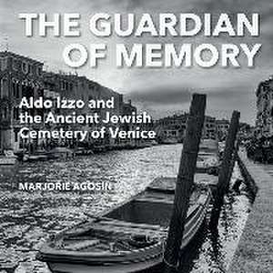 The Guardian of Memory: Aldo Izzo and the Ancient Jewish Cemetery of Venice de Marjorie Agosín