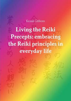 Living the Reiki Precepts de Keziah Gibbons