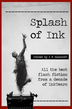 Splash of Ink: Prize-winning Flash Fiction from InkTears de A. M. Howcroft