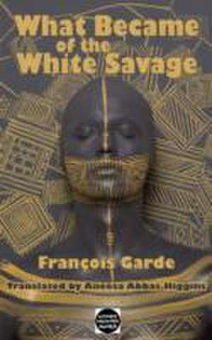 Garde, F: What Became of the White Savage de Francois Garde