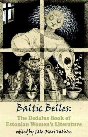 Baltic Belles: The Dedalus Book of Estonian Women's Literature de Elle-Mari Talivee