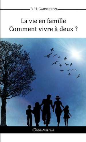 La vie en famille - Comment vivre à deux? de Bernard Henri Gausseron