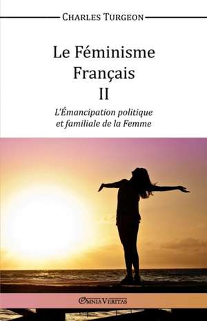 Le Féminisme Français II - L'Émancipation politique et familiale de la Femme de Charles Turgeon