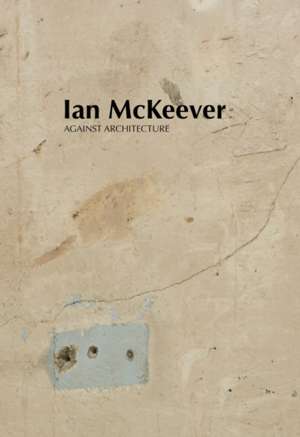 Ian McKeever - Against Architecture de Ian McKeever