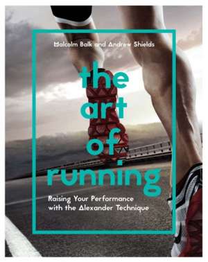 The Art of Running: Raising Your Performance with the Alexander Technique de Malcolm Balk