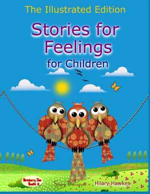 Stories for Feelings for children The Illustrated Edition de Hilary Hawkes