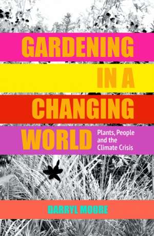 Gardening in a Changing World de Darryl Moore