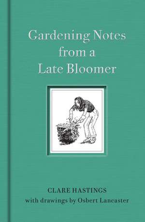 Gardening Notes from a Late Bloomer de Clare Hastings