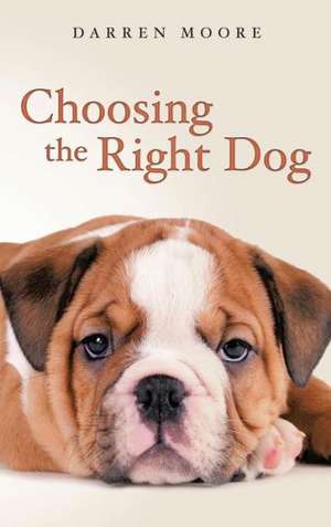 Choosing the Right Dog de Darren Moore