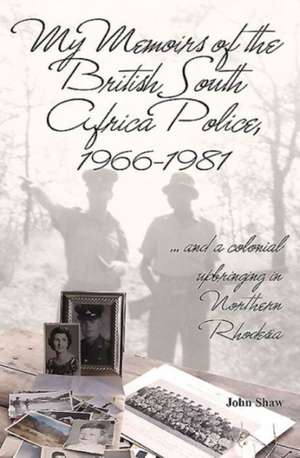 My Memoirs of the British South Africa Police, 1966-1981 de John Shaw