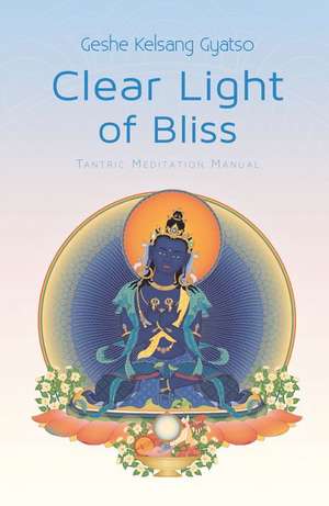 Clear Light of Bliss: Tantric Meditation Manual de Gyatso