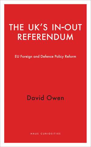 The UK's In-Out Referendum: EU Foreign and Defence Policy Reform de David Owen