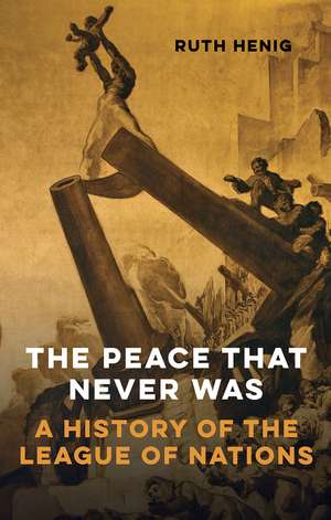 The Peace That Never Was – A History of the League of Nations de Ruth Henig