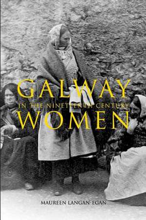 Galway Women in the Nineteenth Century de Langan-Egan, Dr Maureen