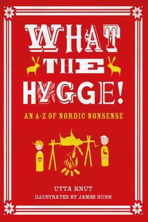 What the Hygge! An A-Z of Nordic Nonsense de James Nunn