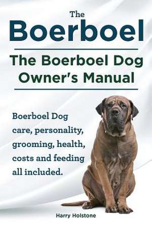 Boerboel. the Boerboel Dog Owner's Manual. Boerboel Dog Care, Personality, Grooming, Health, Costs and Feeding All Included.: Ocicats. Ocicat Owner's Manual. Ocicat Cats Care, Personality, Grooming, Health, Training, Costs and Feeding All Inclu de Harry Holstone